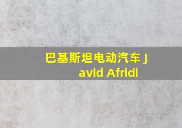 巴基斯坦电动汽车 Javid Afridi